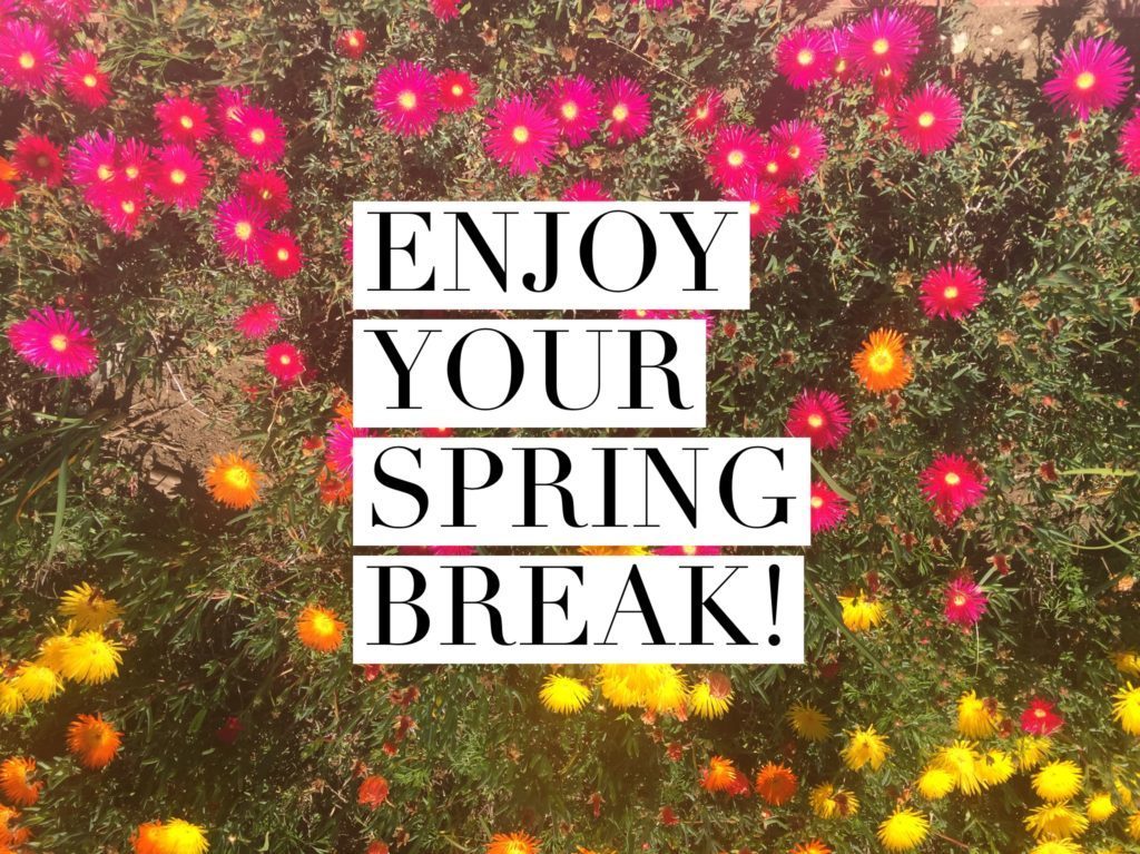 Enjoy your Spring Break!